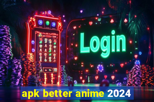 apk better anime 2024